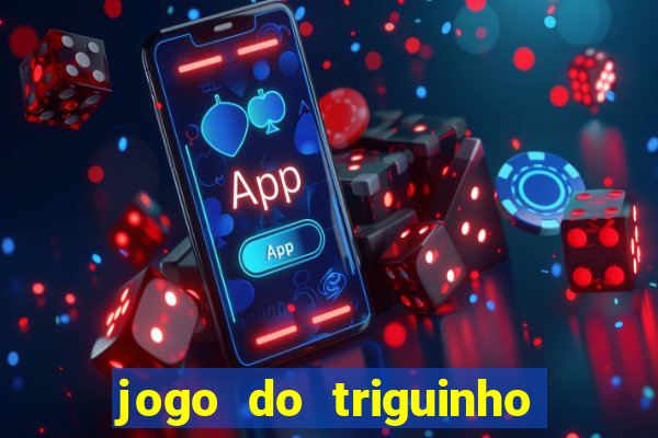 jogo do triguinho de ganhar dinheiro